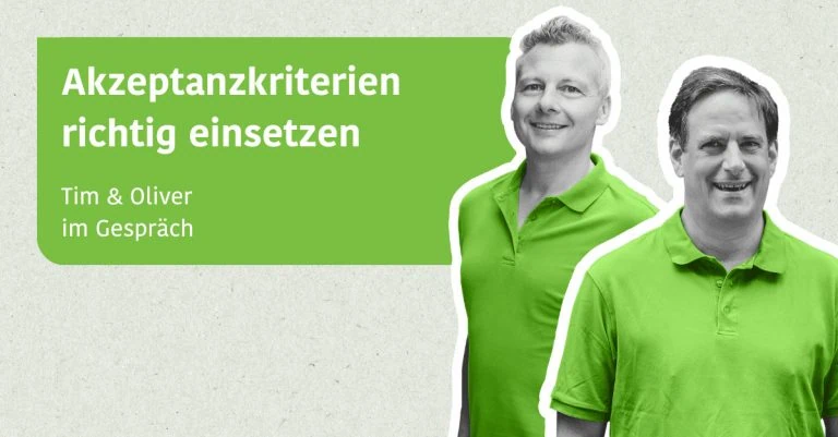 Akzeptanzkriterien richtig einsetzen - Oliver & Tim im Gespräch