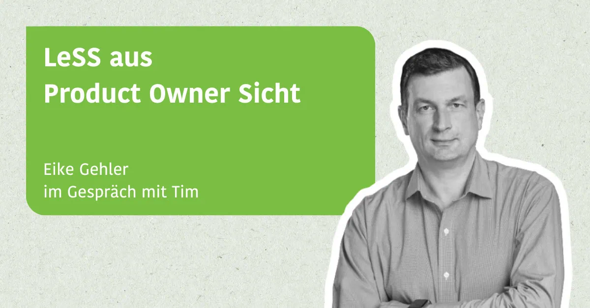 LeSS aus Product Owner Sicht - und Diskussion aktueller Skalierungstrends - mit Eike Gehler