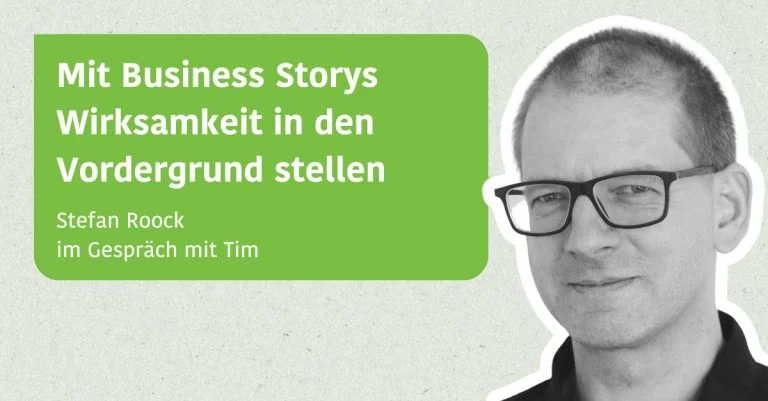 Mit Business Storys die Wirksamkeit in den Vordergrund stellen. Stefan Roock im Gespräch mit Tim Klein