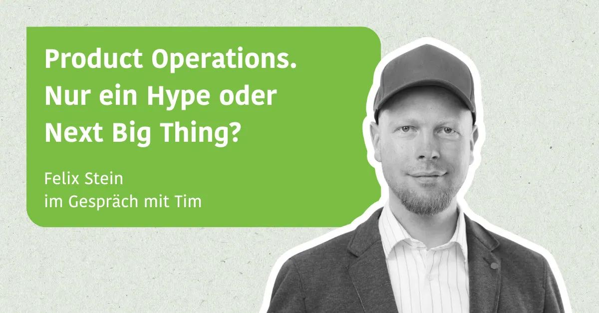 Product Operations - Nur ein Hype oder Next Big Thing? Felix Stein im Gespräch mit Tim