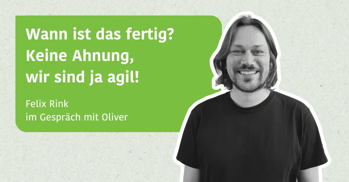 Wann ist es fertig? Keine Ahnung, wir sind ja agil! - Felix Rink und Oliver im Gespräch
