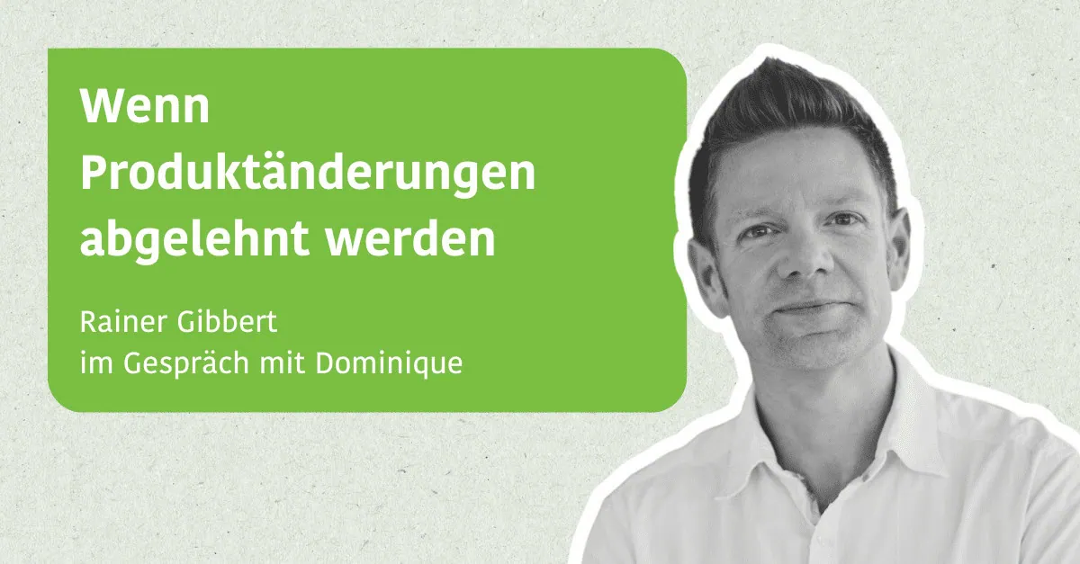 Wenn Produktänderungen abgelehnt werden - Rainer Gibbert im Gespräch mit Dominique