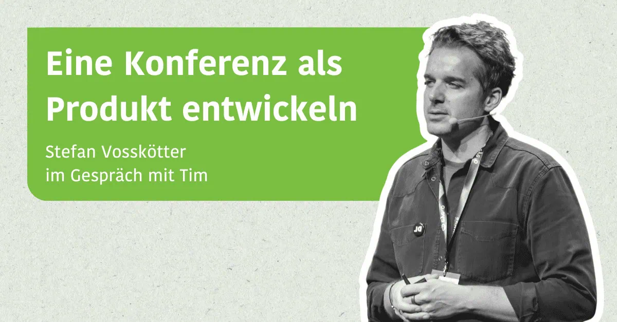 Eine Konferenz als Produkt entwickeln - Stefan Vosskötter im Gespräch mit Tim