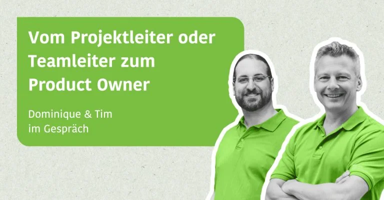 Vom Projektleiter oder Teamleiter zum Product Owner - Dominique & Tim im Gespräch