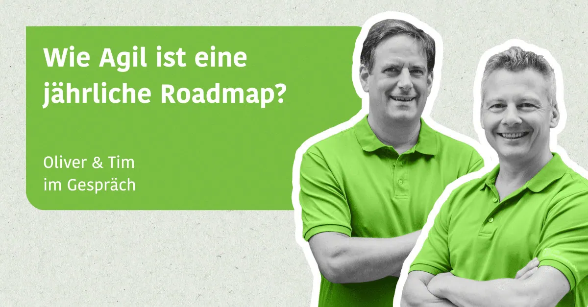Wie agil ist eine jährliche Roadmap? - Oliver & Tim im Gespräch