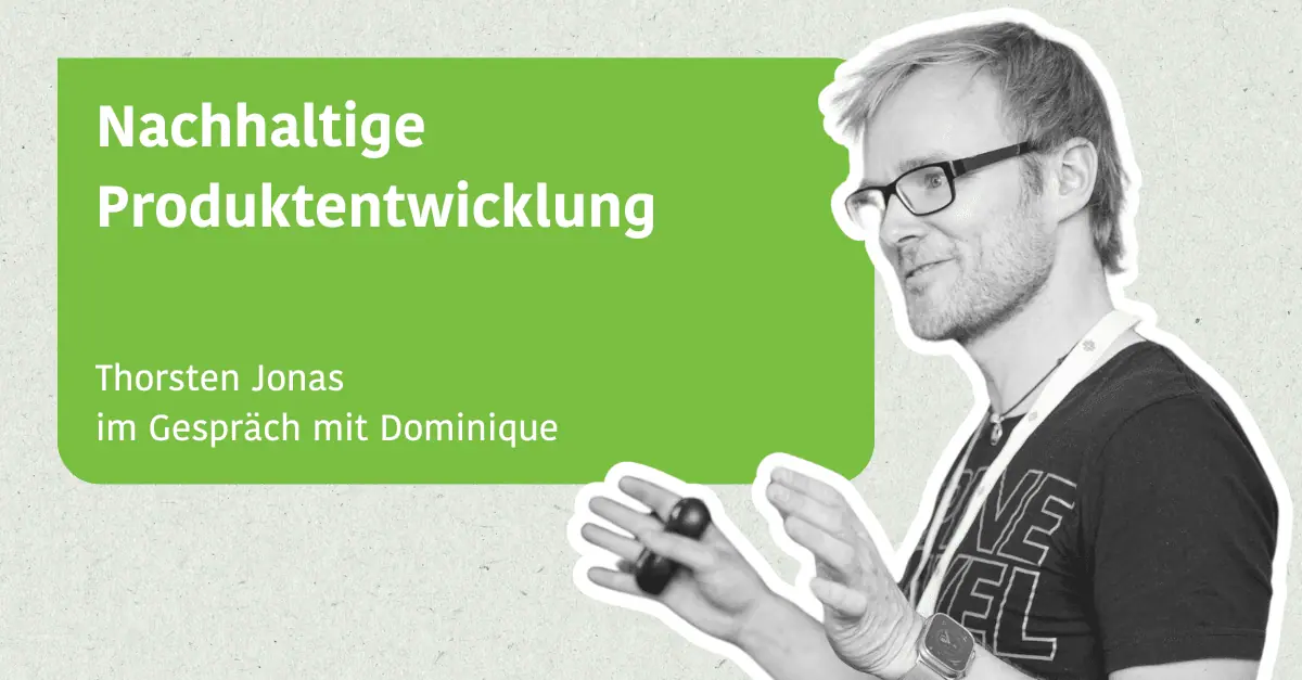 Nachhaltige Produktentwicklung - Thorsten Jonas im Gespräch mit Dominique