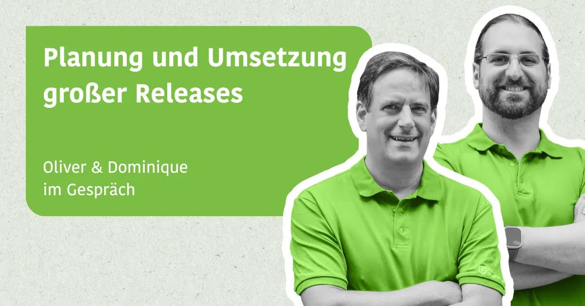 Planung und Umsetzung großer Releases - Oliver & Dominique im Gespräch