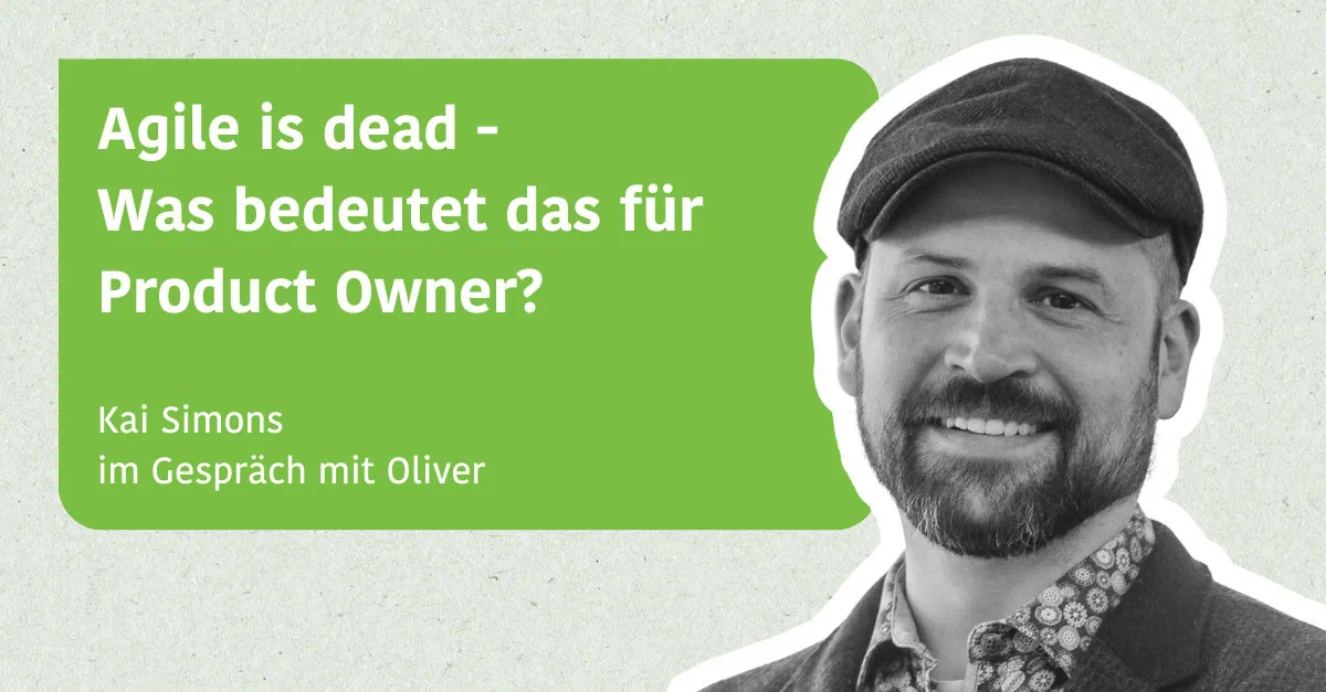 Agile is Dead & was bedeutet das für POs - Kai Simons im Gespräch mit Oliver
