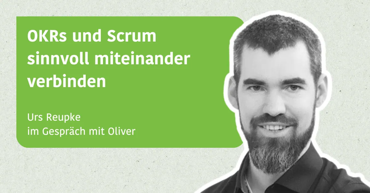 OKRs und Scrum sinnvoll miteinander verbinden - Urs Reupke im Gespräch mit Oliver