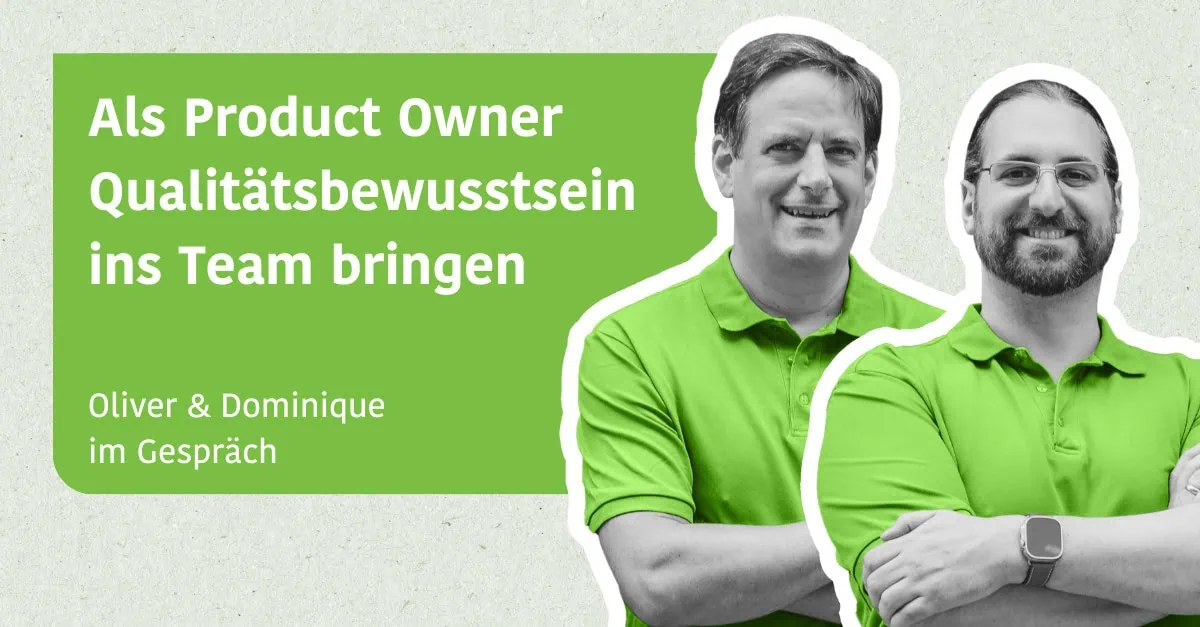 Als Product Owner Qualitätsbewusstsein ins Team bringen - Oliver & Dominique im Gespräch
