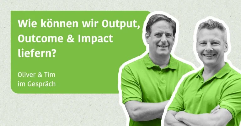 Wie können wir Output, Outcome & Impact liefern? - Oliver & Tim im Gespräch
