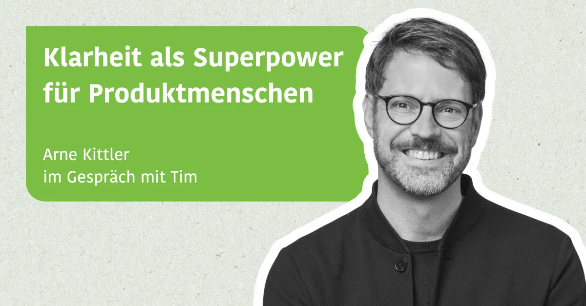 Klarheit als Superpower für Produktmenschen - Arne Kittler im Gespräch mit Tim