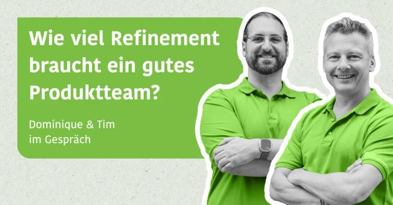 Wie viel Refinement braucht ein gutes Produktteam? - Dominique & Tim im Gespräch