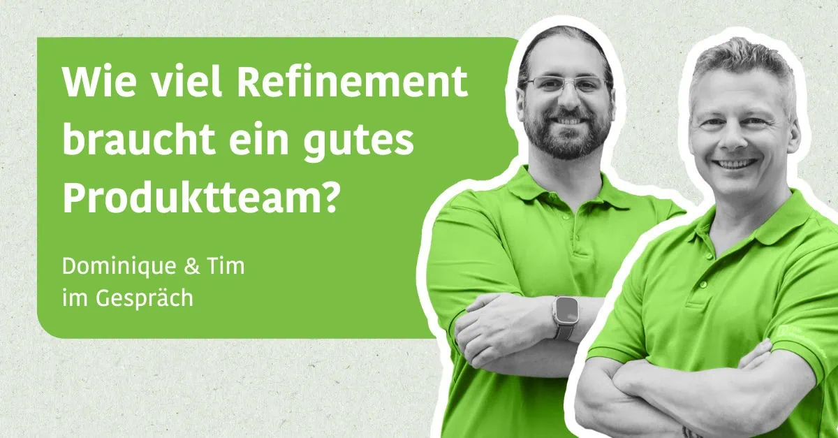 Wie viel Refinement braucht ein gutes Produktteam? - Dominique & Tim im Gespräch