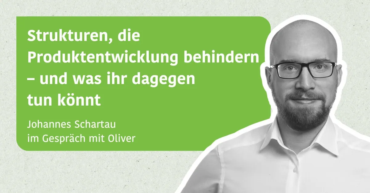 Strukturen, die Produktentwicklung behindern – und was ihr dagegen tun könnt - Johannes Schartau im Gespräch mit Oliver