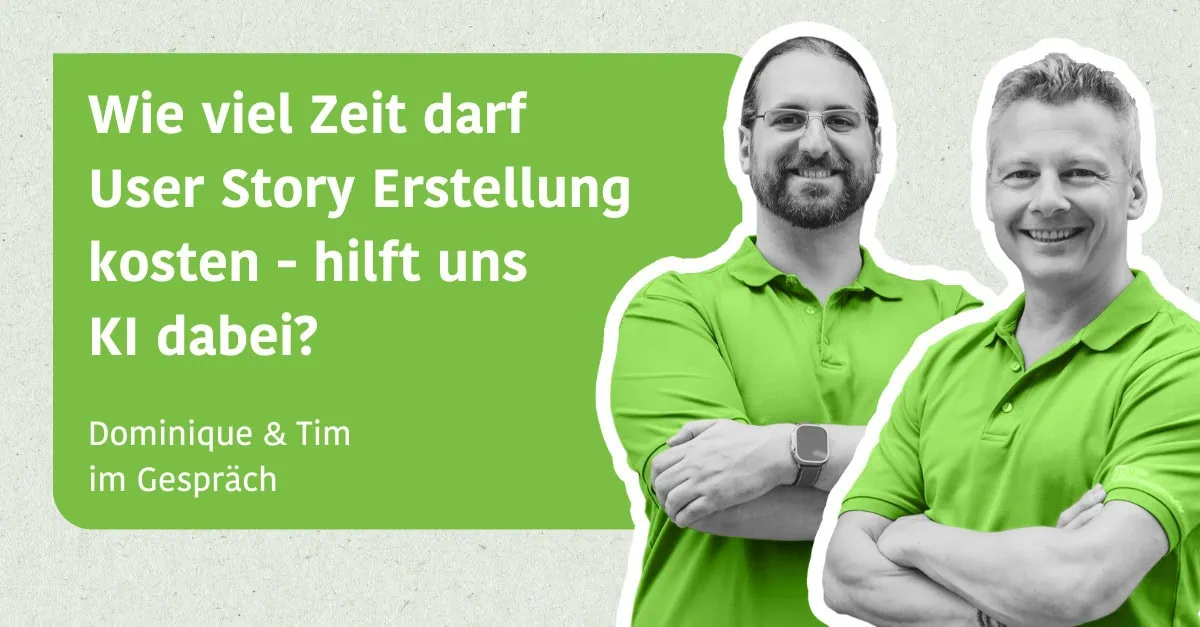 Wieviel Zeit darf die Erstellung von User Stories kosten - hilft uns KI dabei? - Tim & Dominique im Gespräch