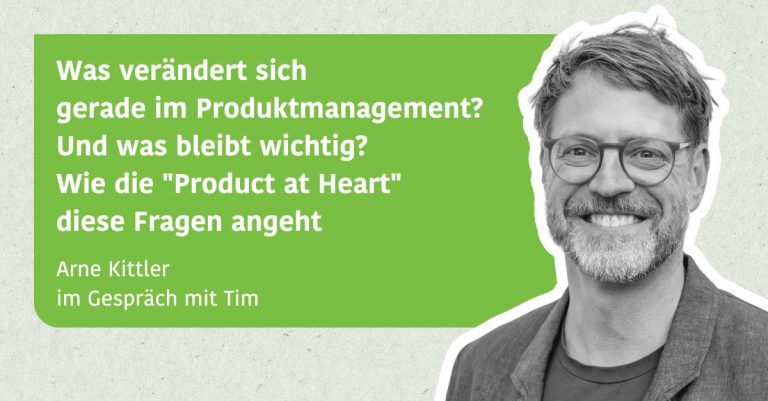 Was verändert sich gerade im Produktmanagement? Und was bleibt wichtig? Wie die "Product at Heart" diese Fragen angeht - Arne Kittler im Gespräch mit Tim
