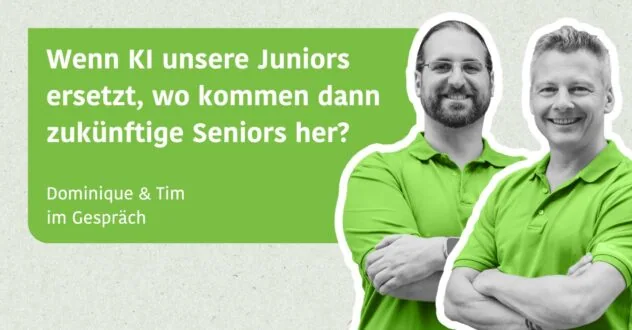 Wenn KI unsere Juniors ersetzt, wo kommen dann zukünftige Seniors her? - Tim & Dominique im Gespräch