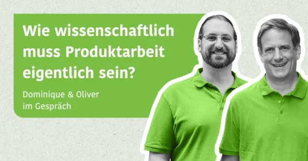 Wie wissenschaftlich muss Produktarbeit eigentlich sein? - Oliver & Dominique im Gespräch