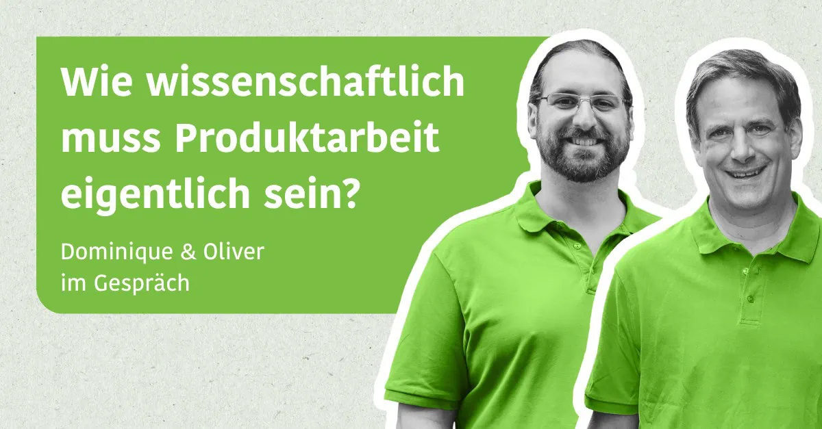 Wie wissenschaftlich muss Produktarbeit eigentlich sein? - Oliver & Dominique im Gespräch