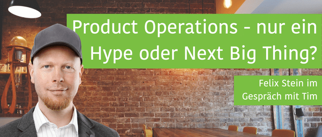 Product Operations - Nur ein Hype oder Next Big Thing? Felix Stein im Gespräch mit Tim