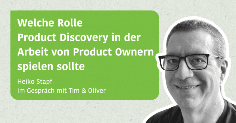 Welche Rolle Product Discovery in der Arbeit von Product Ownern spielen sollte - Im Gespräch mit Heiko Stapf