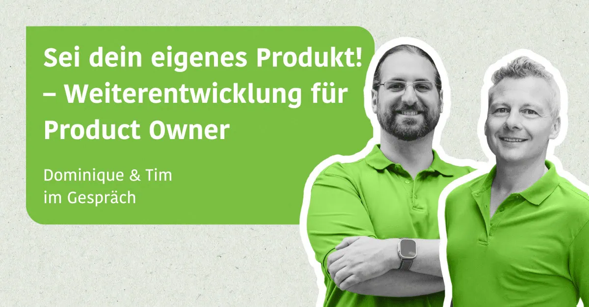 Sei dein eigenes Produkt! – Weiterentwicklung für Product Owner - Dominique & Tim im Gespräch