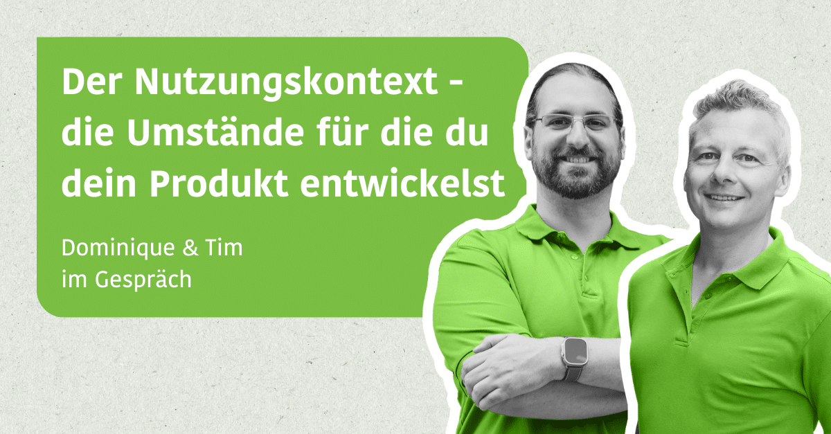Der Nutzungskontext - die Umstände für die du dein Produkt entwickelst - Dominique & Tim im Gespräch