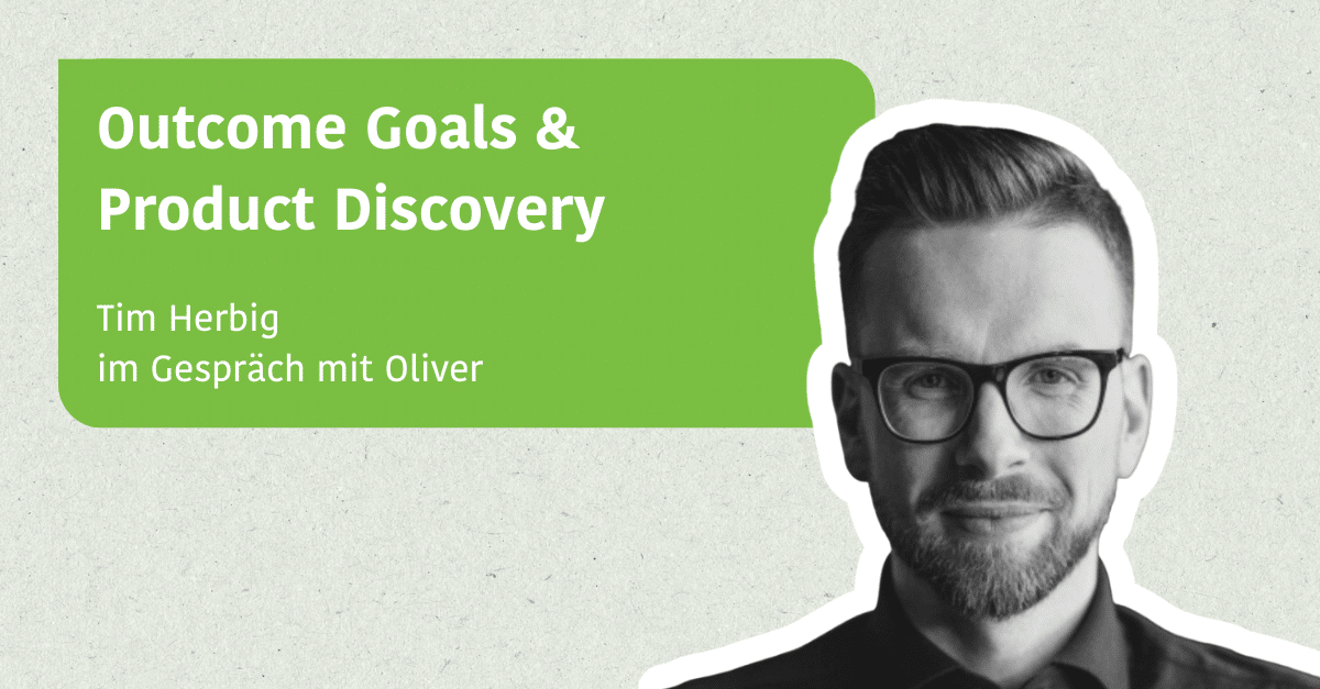 Outcome Goals & Product Discovery - Tim Herbig im Gespräch mit Oliver