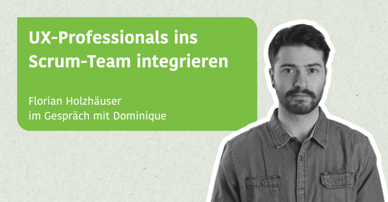 UX-Professionals ins Scrum-Team integrieren - Florian Holzhäuser im Gespräch mit Dominique