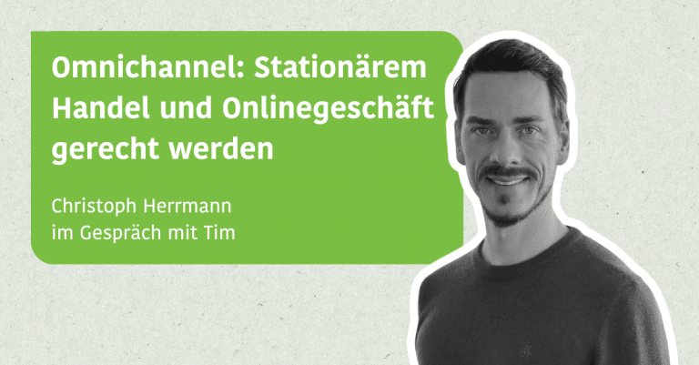 Omnichannel: Stationärem Handel & Onlinegeschäft gerecht werden - Christoph Herrmann im Gespräch mit Tim