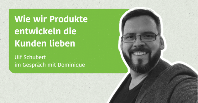 Wie du Produkte entwickelst, die deine Kunden lieben - Ulf Schubert im Gespräch mit Dominique