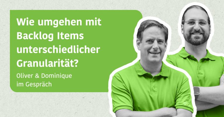 Wie umgehen mit Backlog Items unterschiedlicher Granularität? - Dominique & Oliver im Gespräch