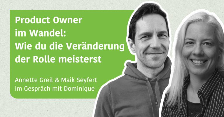 Product Owner im Wandel: Wie du die Veränderung der Rolle meisterst - Annette Greil & Maik Seyfert im Gespräch mit Dominique
