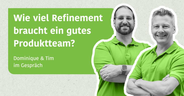Wie viel Refinement braucht ein gutes Produktteam? - Dominique & Tim im Gespräch