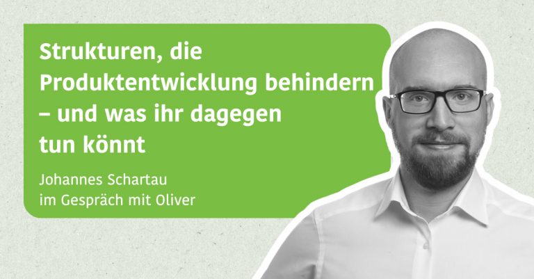 Strukturen, die Produktentwicklung behindern – und was ihr dagegen tun könnt - Johannes Schartau im Gespräch mit Oliver