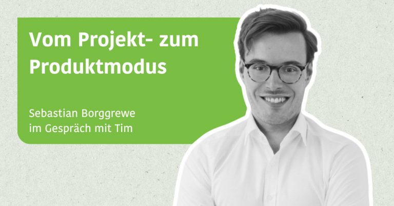 Vom Projekt- zum Produktmodus - Sebastian Borggrewe im Gespräch mit Tim