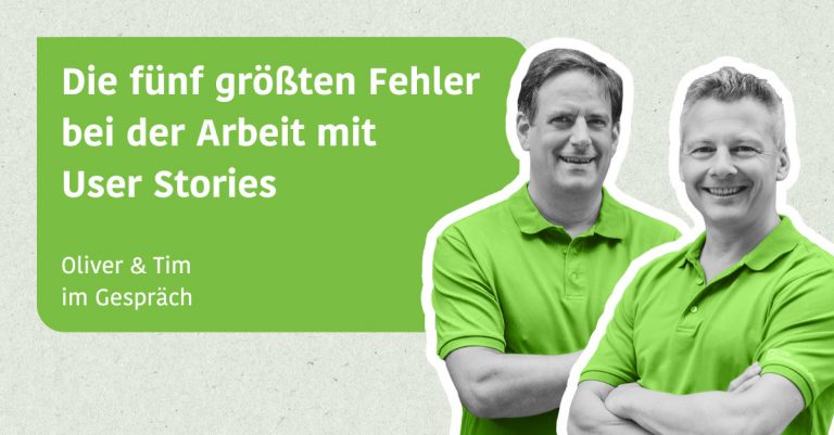 Die fünf größten Fehler bei der Arbeit mit User Stories - Oliver & Tim im Gespräch