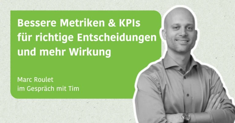 Bessere Metriken & KPIs für richtige Entscheidungen und mehr Wirkung - Marc Roulet im Gespräch mit Tim