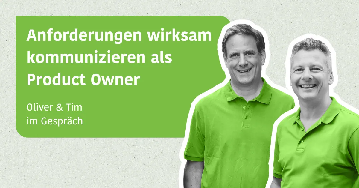 Anforderungen wirksam kommunizieren als Product Owner - Tim & Oliver im Gespräch
