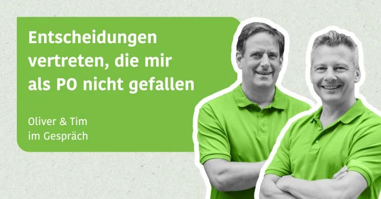 Entscheidungen vertreten, die mir als PO nicht gefallen - Oliver & Tim im Gespräch