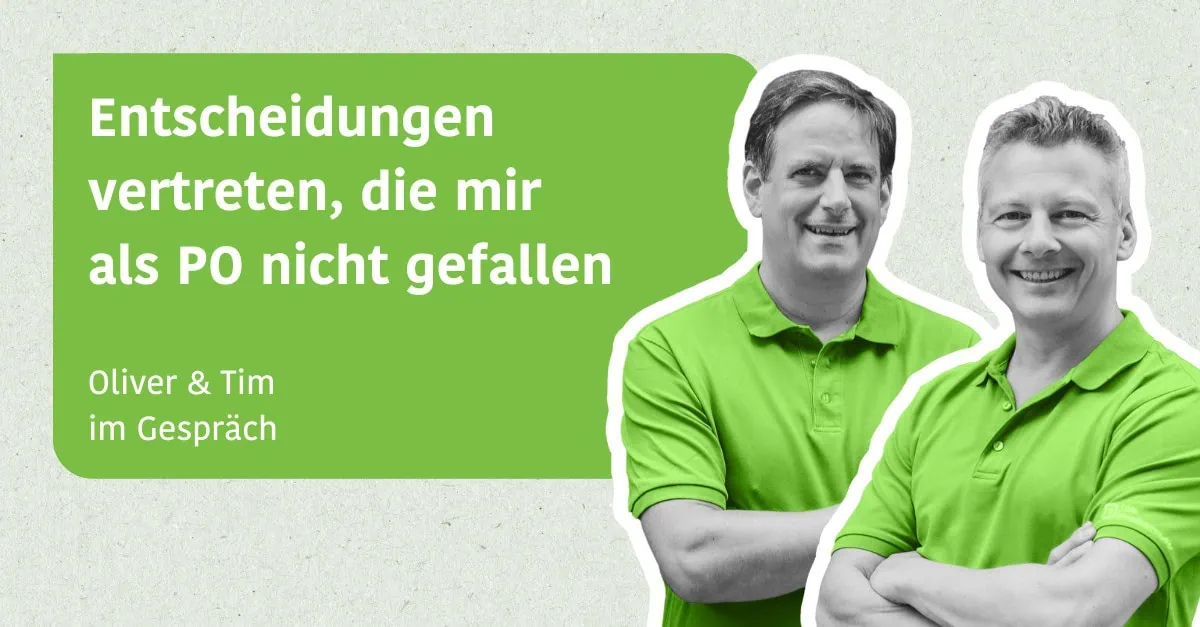 Entscheidungen vertreten, die mir als PO nicht gefallen - Oliver & Tim im Gespräch