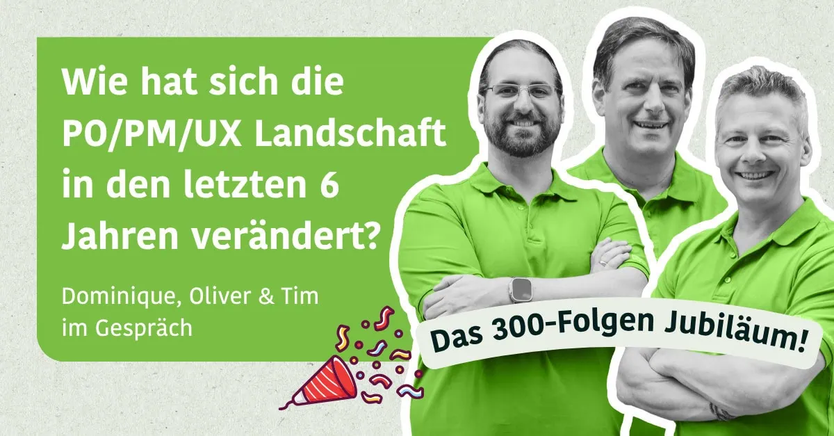 Wie hat sich die PO/PM/UX Landschaft in den letzten 6 Jahren verändert? - Dominique, Oliver & Tim im Gespräch