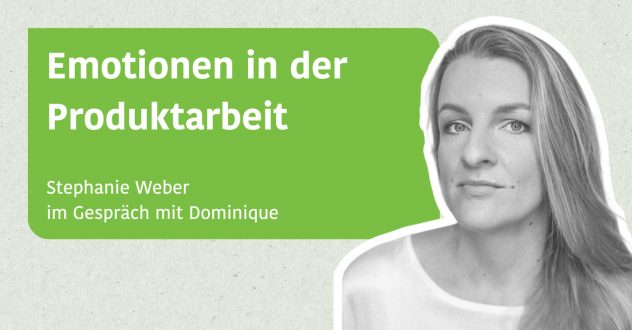 Emotionen in der Produktarbeit - Stephanie Weber im Gespräch mit Dominique