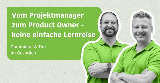 Vom Projektmanager zum Product Owner - keine einfache Lernreise - Dominique & Tim im Gespräch