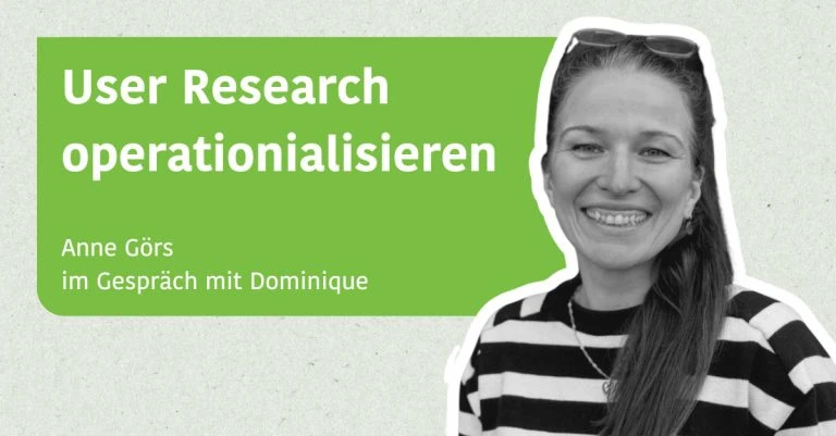 User Research operationialisieren - Anne Görs im Gespräch mit Dominique