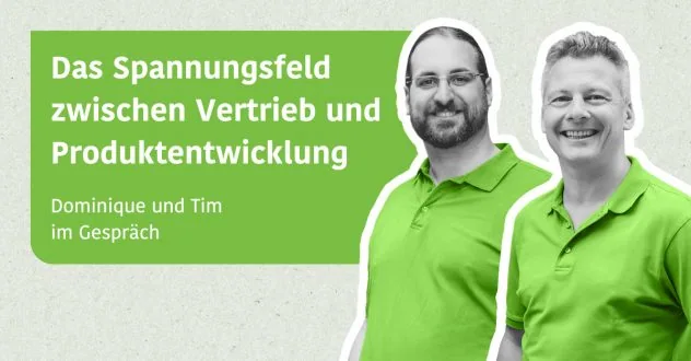 Das Spannungsfeld zwischen Vertrieb und Produktentwicklung - Dominique & Tim im Gespräch