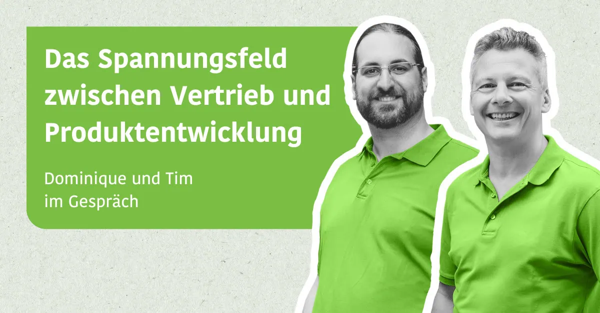 Das Spannungsfeld zwischen Vertrieb und Produktentwicklung - Dominique & Tim im Gespräch