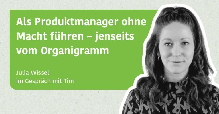 Als Produktmanager ohne Macht führen – jenseits vom Organigramm - Julia Wissel im Gespräch mit Tim