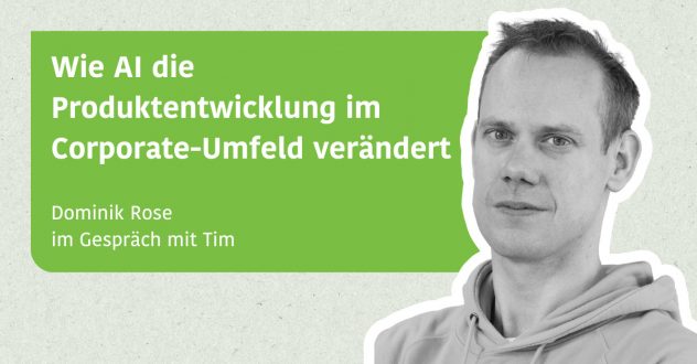 Wie AI die Produktentwicklung im Corporate-Umfeld verändert - Dominik Rose im Gespräch mit Tim